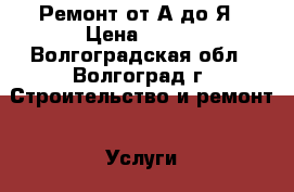 Ремонт от А до Я › Цена ­ 300 - Волгоградская обл., Волгоград г. Строительство и ремонт » Услуги   